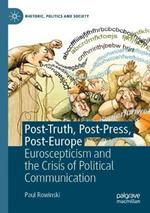 Post-Truth, Post-Press, Post-Europe: Euroscepticism and the Crisis of Political Communication