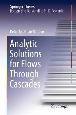 Analytic Solutions for Flows Through Cascades - Peter Jonathan Baddoo - cover