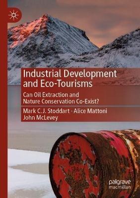 Industrial Development and Eco-Tourisms: Can Oil Extraction and Nature Conservation Co-Exist? - Mark C.J. Stoddart,Alice Mattoni,John McLevey - cover