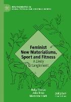 Feminist New Materialisms, Sport and Fitness: A Lively Entanglement - Holly Thorpe,Julie Brice,Marianne Clark - cover