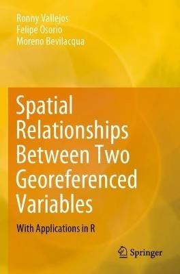 Spatial Relationships Between Two Georeferenced Variables: With Applications in R - Ronny Vallejos,Felipe Osorio,Moreno Bevilacqua - cover