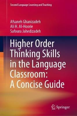 Higher Order Thinking Skills in the Language Classroom: A Concise Guide - Afsaneh Ghanizadeh,Ali H. Al-Hoorie,Safoura Jahedizadeh - cover