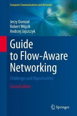 Guide to Flow-Aware Networking: Challenges and Opportunities - Jerzy Domzal,Robert Wójcik,Andrzej Jajszczyk - cover