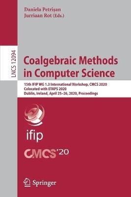 Coalgebraic Methods in Computer Science: 15th IFIP WG 1.3 International Workshop, CMCS 2020, Colocated with ETAPS 2020, Dublin, Ireland, April 25–26, 2020, Proceedings - cover