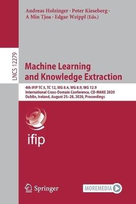 Machine Learning and Knowledge Extraction: 4th IFIP TC 5, TC 12, WG 8.4, WG 8.9, WG 12.9 International Cross-Domain Conference, CD-MAKE 2020, Dublin, Ireland, August 25–28, 2020, Proceedings - cover