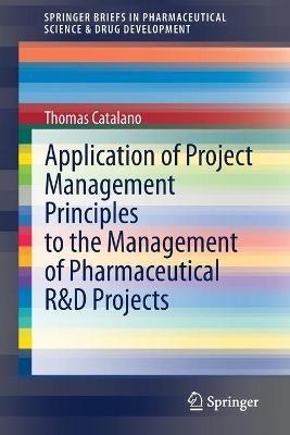 Application of Project Management Principles to the Management of Pharmaceutical R&D Projects - Thomas Catalano - cover