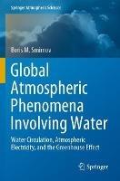 Libro in inglese Global Atmospheric Phenomena Involving Water: Water Circulation, Atmospheric Electricity, and the Greenhouse Effect  - Boris M. Smirnov