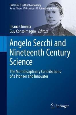 Angelo Secchi and Nineteenth Century Science: The Multidisciplinary Contributions of a Pioneer and Innovator - cover