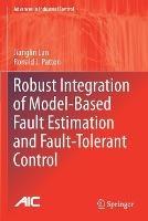 Robust Integration of Model-Based Fault Estimation and Fault-Tolerant Control - Jianglin Lan,Ronald J. Patton - cover