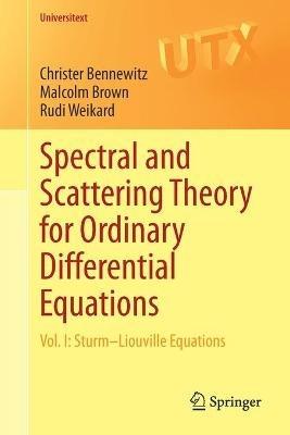 Spectral and Scattering Theory for Ordinary Differential Equations: Vol. I: Sturm–Liouville Equations - Christer Bennewitz,Malcolm Brown,Rudi Weikard - cover