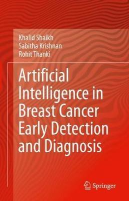 Artificial Intelligence in Breast Cancer Early Detection and Diagnosis - Khalid Shaikh,Sabitha Krishnan,Rohit Thanki - cover