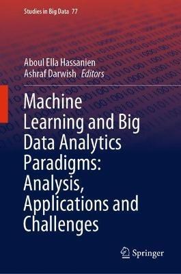 Machine Learning and Big Data Analytics Paradigms: Analysis, Applications and Challenges - cover