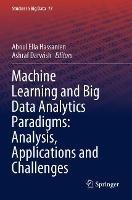 Machine Learning and Big Data Analytics Paradigms: Analysis, Applications and Challenges - cover