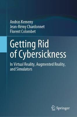 Getting Rid of Cybersickness: In Virtual Reality, Augmented Reality, and Simulators - Andras Kemeny,Jean-Rémy Chardonnet,Florent Colombet - cover