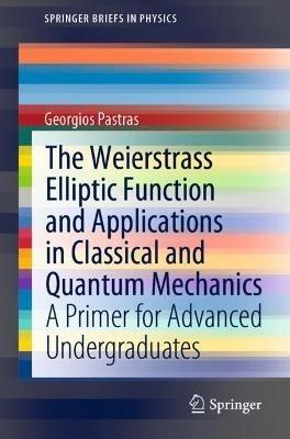 The Weierstrass Elliptic Function and Applications in Classical and Quantum Mechanics: A Primer for Advanced Undergraduates - Georgios Pastras - cover