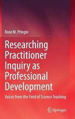 Researching Practitioner Inquiry as Professional Development: Voices from the Field of Science Teaching