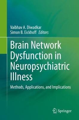 Brain Network Dysfunction in Neuropsychiatric Illness: Methods, Applications, and Implications - cover