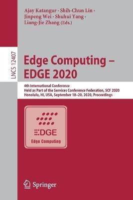 Edge Computing – EDGE 2020: 4th International Conference, Held as Part of the Services Conference Federation, SCF 2020, Honolulu, HI, USA, September 18-20, 2020, Proceedings - cover