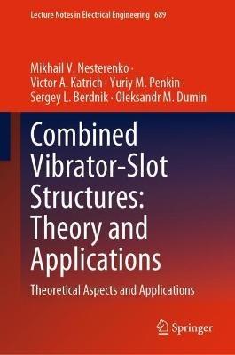 Combined Vibrator-Slot Structures: Theory and Applications: Theoretical Aspects and Applications - Mikhail V. Nesterenko,Victor A. Katrich,Yuriy M. Penkin - cover