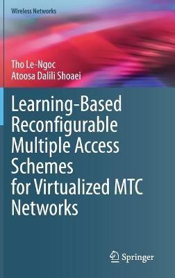 Learning-Based Reconfigurable Multiple Access Schemes for Virtualized MTC Networks - Tho Le-Ngoc,Atoosa Dalili Shoaei - cover