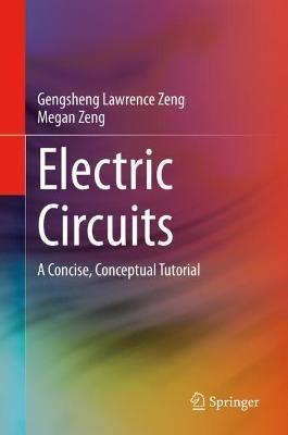 Electric Circuits: A Concise, Conceptual Tutorial - Gengsheng Lawrence Zeng,Megan Zeng - cover
