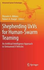 Shepherding UxVs for Human-Swarm Teaming: An Artificial Intelligence Approach to Unmanned X Vehicles