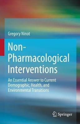 Non-Pharmacological Interventions: An Essential Answer to Current Demographic, Health, and Environmental Transitions - Gregory Ninot - cover
