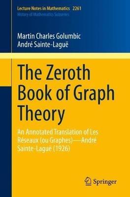 The Zeroth Book of Graph Theory: An Annotated Translation of Les Réseaux (ou Graphes)—André Sainte-Laguë (1926) - Martin Charles Golumbic,André Sainte-Laguë - cover