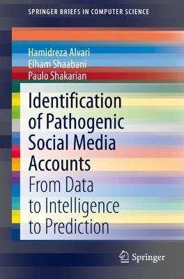 Identification of Pathogenic Social Media Accounts: From Data to Intelligence to Prediction - Hamidreza Alvari,Elham Shaabani,Paulo Shakarian - cover