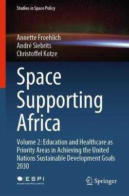 Space Supporting Africa: Volume 2: Education and Healthcare as Priority Areas in Achieving the United Nations Sustainable Development Goals 2030 - Annette Froehlich,André Siebrits,Christoffel Kotze - cover