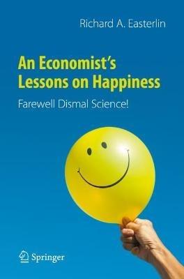 An Economist’s Lessons on Happiness: Farewell Dismal Science! - Richard A. Easterlin - cover