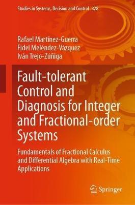 Fault-tolerant Control and Diagnosis for Integer and  Fractional-order Systems: Fundamentals of Fractional Calculus and Differential  Algebra with Real-Time Applications - Rafael Martínez-Guerra,Fidel Meléndez-Vázquez,Iván Trejo-Zúñiga - cover