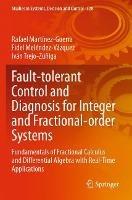Fault-tolerant Control and Diagnosis for Integer and  Fractional-order Systems: Fundamentals of Fractional Calculus and Differential  Algebra with Real-Time Applications