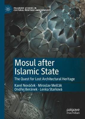 Mosul after Islamic State: The Quest for Lost Architectural Heritage - Karel Novacek,Miroslav Melcak,Ondrej Beranek - cover