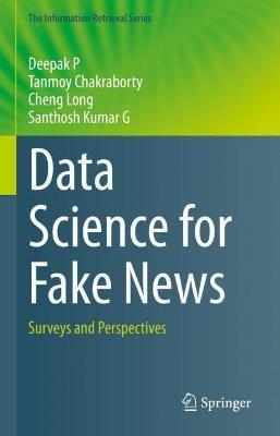 Data Science for Fake News: Surveys and Perspectives - Deepak P,Tanmoy Chakraborty,Cheng Long - cover