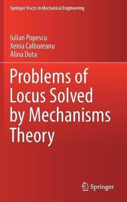 Problems of Locus Solved by Mechanisms Theory - Iulian Popescu,Xenia Calbureanu,Alina Duta - cover