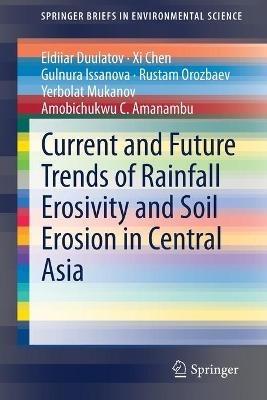 Current and Future Trends of Rainfall Erosivity and Soil Erosion in Central Asia - Eldiiar Duulatov,Xi Chen,Gulnura Issanova - cover