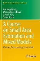A Course on Small Area Estimation and Mixed Models: Methods, Theory and Applications in R - Domingo Morales,María Dolores Esteban,Agustín Pérez - cover