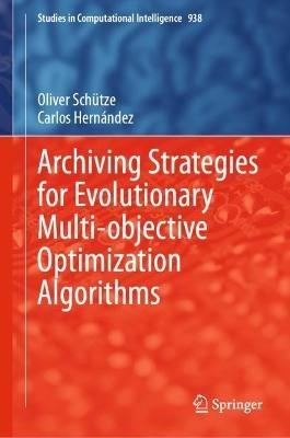Archiving Strategies for Evolutionary Multi-objective Optimization Algorithms - Oliver Schütze,Carlos Hernández - cover