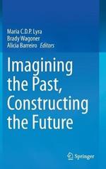 Imagining the Past, Constructing the Future