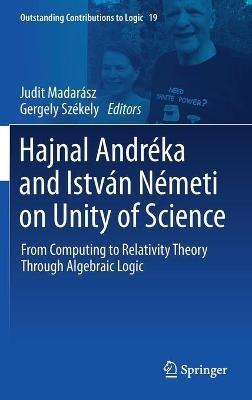 Hajnal Andréka and István Németi on Unity of Science: From Computing to Relativity Theory Through Algebraic Logic - cover