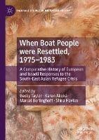 When Boat People were Resettled, 1975–1983: A Comparative History of European and Israeli Responses to the South-East Asian Refugee Crisis - cover
