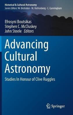 Advancing Cultural Astronomy: Studies In Honour of Clive Ruggles - cover