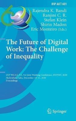 The Future of Digital Work: The Challenge of Inequality: IFIP WG 8.2, 9.1, 9.4 Joint Working Conference, IFIPJWC 2020, Hyderabad, India, December 10–11, 2020, Proceedings - cover