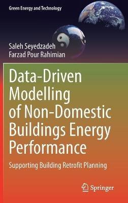 Data-Driven Modelling of Non-Domestic Buildings Energy Performance: Supporting Building Retrofit Planning - Saleh Seyedzadeh,Farzad Pour Rahimian - cover