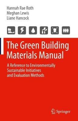 The Green Building Materials Manual: A Reference to Environmentally Sustainable Initiatives and Evaluation Methods - Hannah Rae Roth,Meghan Lewis,Liane Hancock - cover