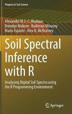 Soil Spectral Inference with R: Analysing Digital Soil Spectra using the R Programming Environment - Alexandre M.J.-C. Wadoux,Brendan Malone,Budiman Minasny - cover