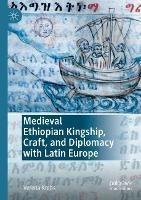 Medieval Ethiopian Kingship, Craft, and Diplomacy with Latin Europe - Verena Krebs - cover