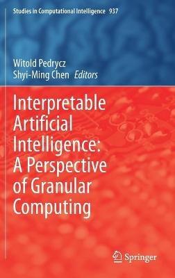 Interpretable Artificial Intelligence: A Perspective of Granular Computing - cover
