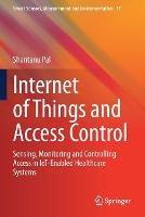 Internet of Things and Access Control: Sensing, Monitoring and Controlling Access in IoT-Enabled Healthcare Systems - Shantanu Pal - cover